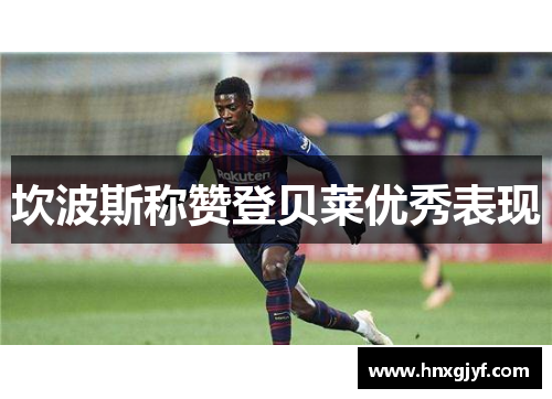 坎波斯称赞登贝莱优秀表现